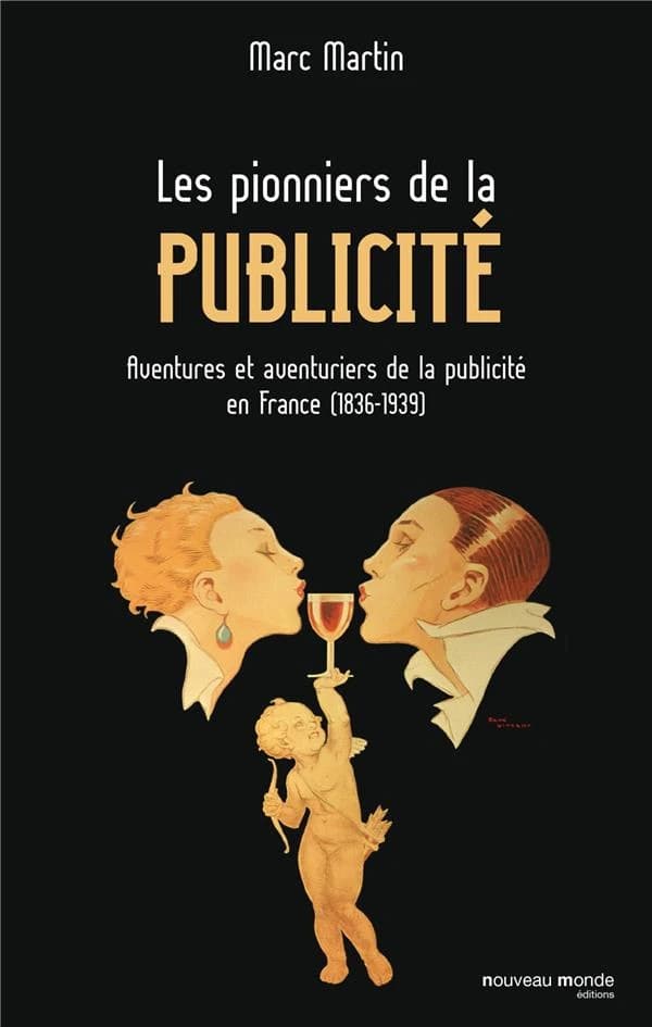 Les pionniers de la publicité : aventures et aventuriers de la publicité en France, 1836-1939