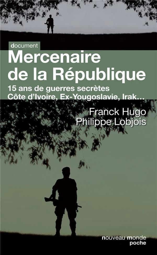 Mercenaire de la République : 15 ans de guerres secrètes : Birmanie, ex-Yougoslavie, Comores, Zaïre, Congo, Côte-d'Ivoire, Irak