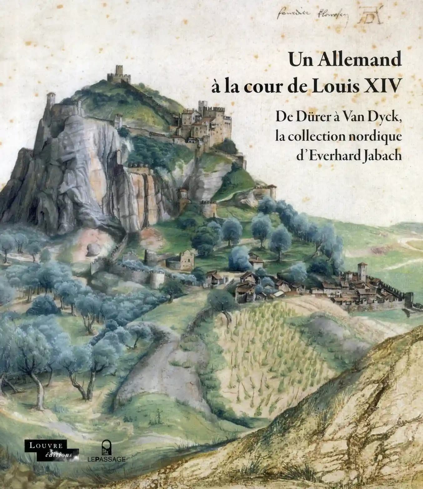 Un Allemand à la cour de Louis XIV : de Dürer à Van Dyck, la collection nordique d'Everhard Jabach : [exposition, Paris, Musée du Louvre, 20 juin-16 septembre 2013]
