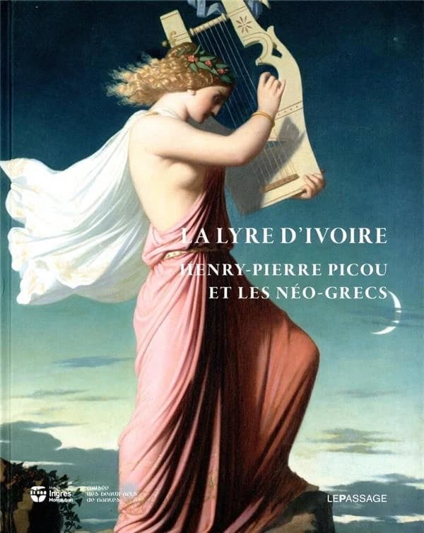 La lyre d'ivoire : Henry-Pierre Picou et les Néo-Grecs : [exposition, Nantes, Musée des beaux-arts, 25 octobre 2013-26 janvier 2014, Montauban, Musée Ingres, 21 février-18 mai 2014]