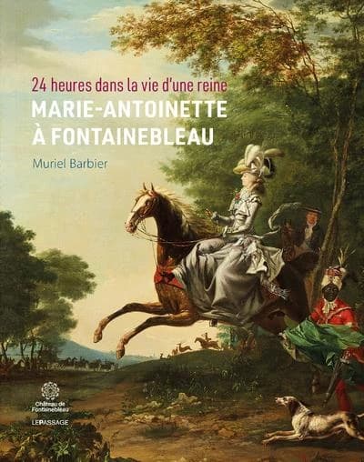 Marie-Antoinette à Fontainebleau : 24 heures dans la vie d'une reine