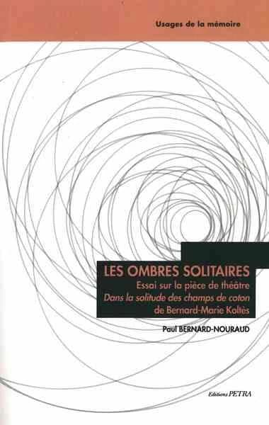 Les ombres solitaires : essai sur la pièce de théâtre "Dans la solitude des champs de coton", de Bernard-Marie Koltès