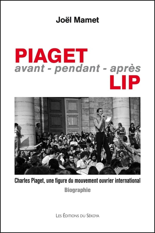 Piaget avant, pendant, après Lip : Charles Piaget, une figure du mouvement ouvrier international : biographie