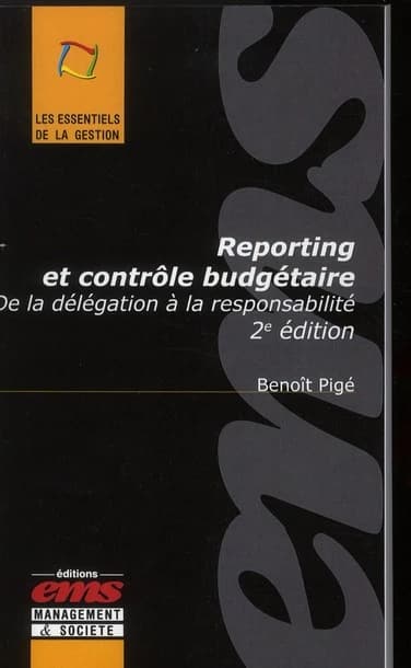 Reporting et contrôle budgétaire : de la délégation à la responsabilité (2e éd.) Benoît Pigé