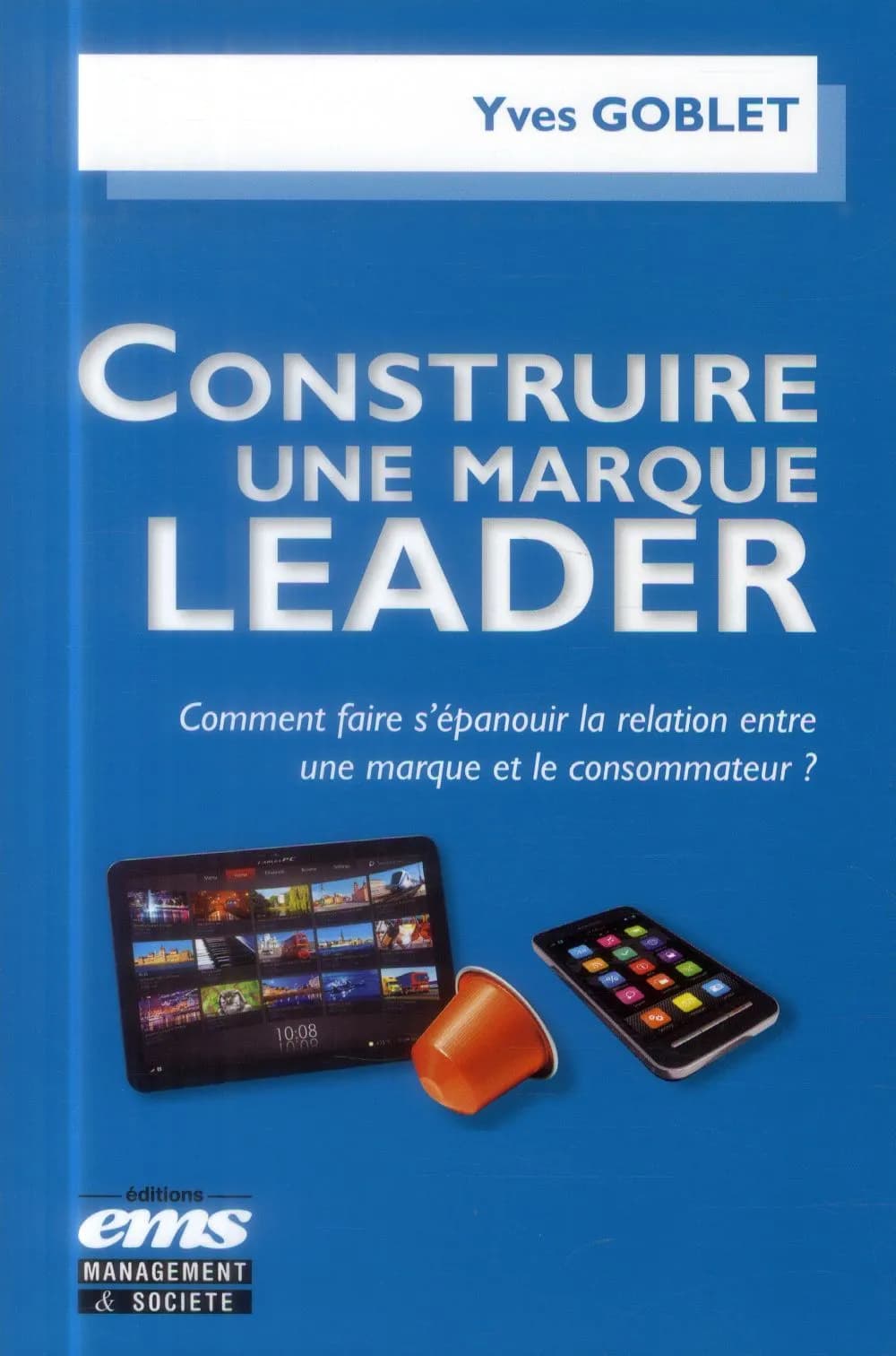 Construire une marque leader : comment faire s'épanouir la relation entre une marque et le consommateur ?