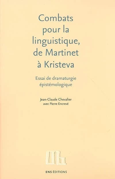 Combats pour la linguistique, de Martinet à Kristeva : essai de dramaturgie épistémologique