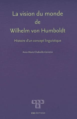 La "vision du monde" de Wilhelm von Humboldt : histoire d'un concept linguistique