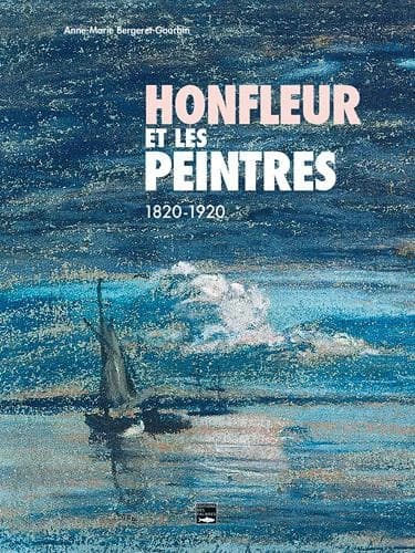 Honfleur et les peintres : 1820-1920 (2e éd.) Anne-Marie Bergeret-Gourbin