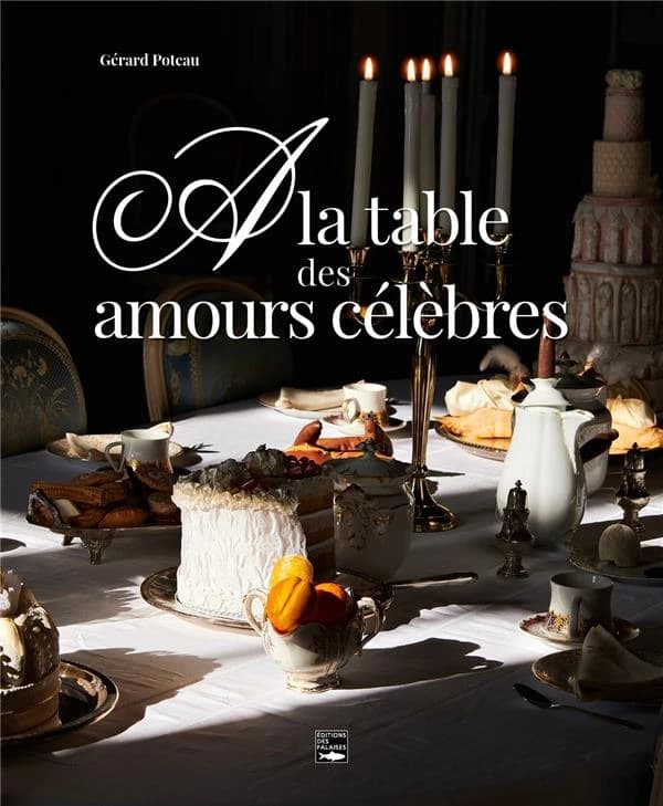 À la table des amours célèbres : balade littéraire et gourmande à travers les siècles