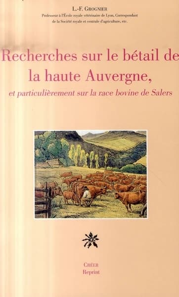 Recherches sur le bétail de la Haute-Auvergne : et particulièrement sur la race bovine de Salers ([Reproduction en fac-similé]) L.-F. Grognier,...