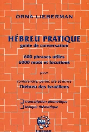 Hébreu pratique : guide de conversation : 600 phrases utiles, 6000 mots et locutions pour comprendre, parler, lire et écrire l'hébreu des Israëliens : transcription phonétique, lexique thématique (2e éd.) Orna Lieberman