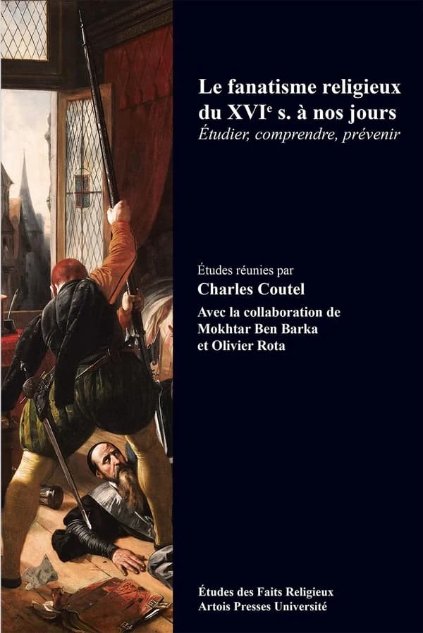 Le fanatisme religieux du XVIe siècle à nos jours : étudier, comprendre, prévenir