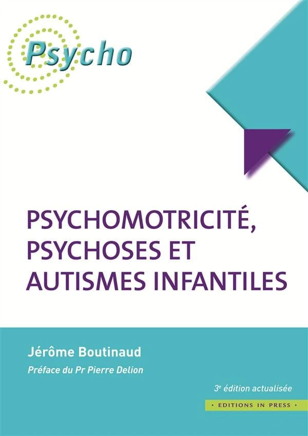 Psychomotricité, psychoses et autismes infantiles (3e éd. actualisée) Jérôme Boutinaud ; préface du Pr Pierre Delion