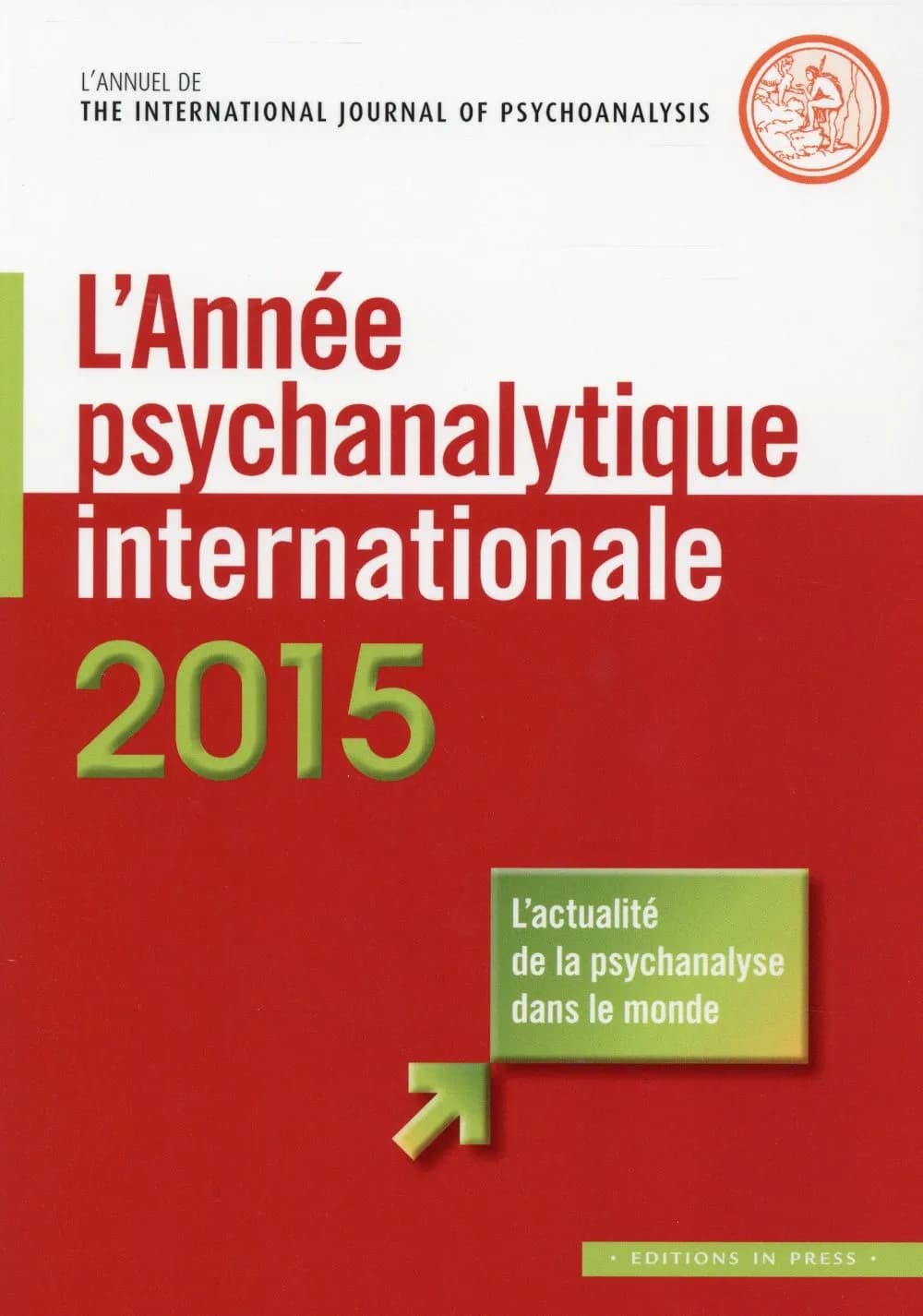 L'année psychanalytique internationale 2015 : traduction en langue française d'un choix de textes publiés en 2014 dans "The International Journal of Psychoanalysis"
