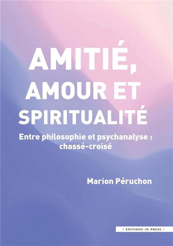 Amitié, amour et spiritualité : entre philosophie et psychanalyse, chassé-croisé