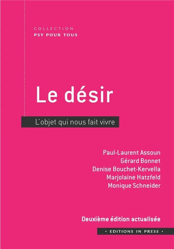 Le désir : l'objet qui nous fait vivre (2e éd. actualisée) Paul-Laurent Assoun, Gérard Bonnet, Denise Bouchet-Kervella... [et al.]
