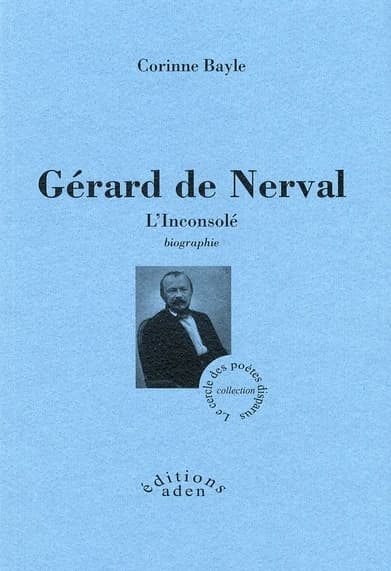 Gérard de Nerval : l'inconsolé : biographie