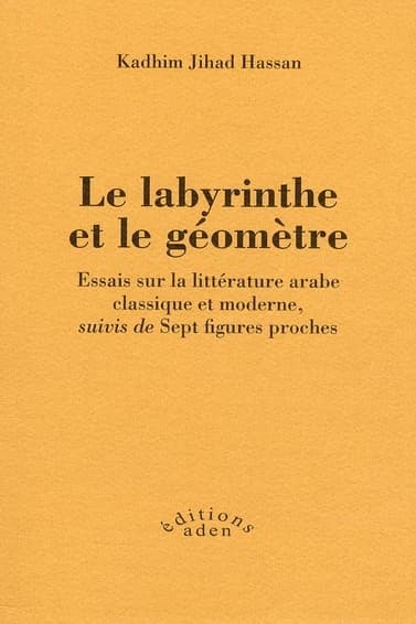 Le labyrinthe et le géomètre : essais sur la littérature arabe classique et moderne ; suivis de Sept figures proches