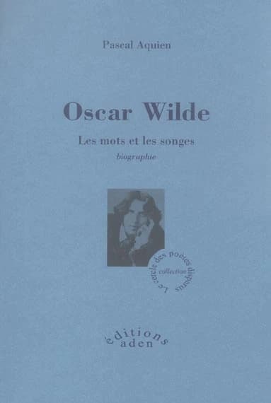 Oscar Wilde : les mots et les songes : biographie