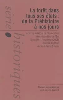 La forêt dans tous ses états : de la Préhistoire à nos jours : actes du [22e] Colloque de l'Association interuniversitaire de l'Est, Dijon, 16-17 novembre 2001