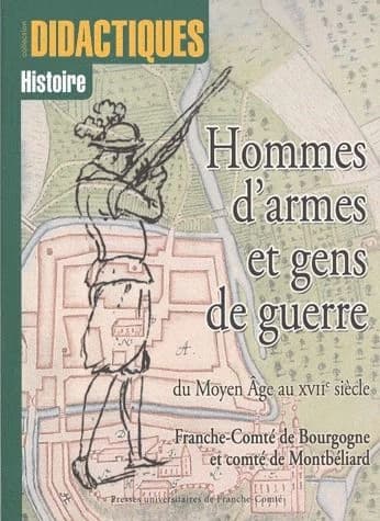 Hommes d'armes et gens de guerre du Moyen âge au XVIIe siècle : Franche-Comté de Bourgogne et comté de Montbéliard