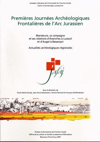 Premières Journées archéologiques frontalières de l'Arc jurassien : actes, Delle (F)-Boncourt (CH), 21-22 octobre 2005 : Mandeure, sa campagne et ses relations d'Avenches à Luxeuil et d'Augst à Besançon : actualités archéologiques régionales