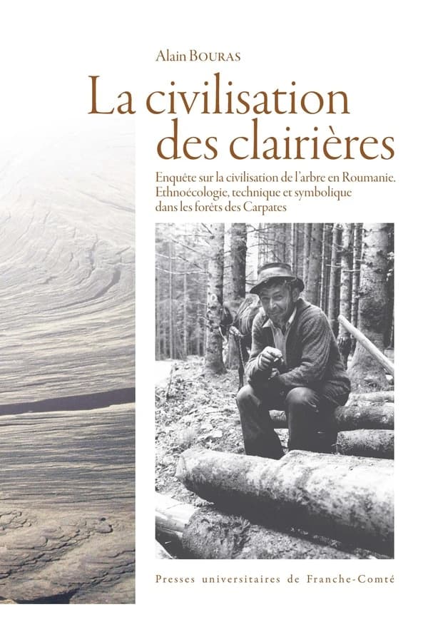 La civilisation des clairières : enquête sur la civilisation de l'arbre en Roumanie, ethnoécologie, technique et symbolique dans les forêts des Carpates