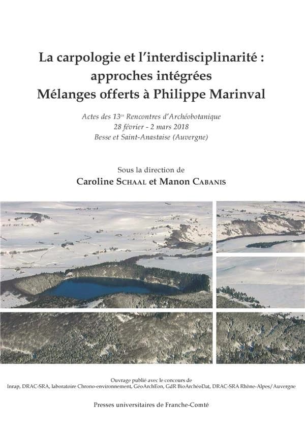 La carpologie et l'interdisciplinarité, approches intégrées : mélanges offerts à Philippe Marinval : actes des 13es Rencontres d'archéobotanique, 28 février-2 mars 2018, Besse et Saint-Anastaise, Auvergne
