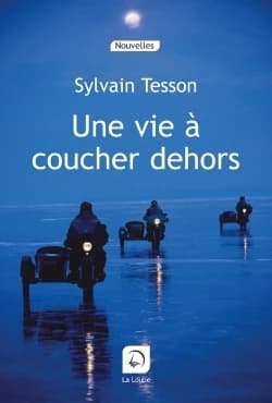 Une vie à coucher dehors : nouvelles ([Éd.] en gros caractères) Sylvain Tesson