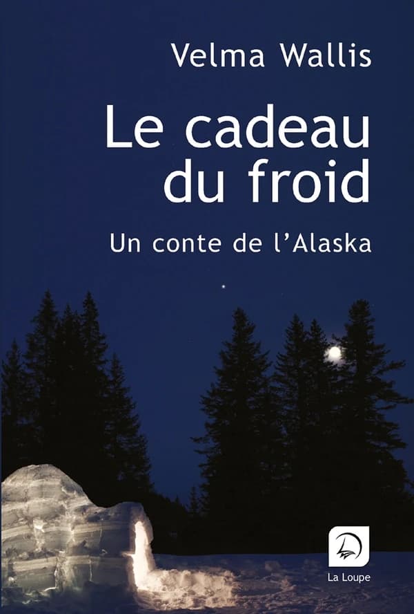 Le cadeau du froid : récit ([Éd.] en gros caractères) Velma Wallis ; traduit de l'anglais (Alaska) par Gerald Messadié