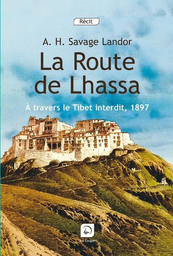 La route de Lhassa : à travers le Tibet interdit, 1897 ([Éd.] en gros caractères) A.-H. Savage Landor