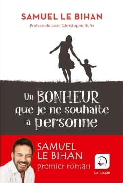 Un bonheur que je ne souhaite à personne ([Éd.] en gros caractères) Samuel Le Bihan ; préface de Jean-Christophe Rufin