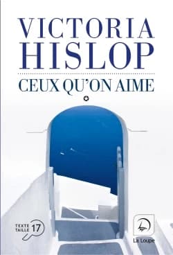 Ceux qu'on aime ([Éd.] en gros caractères) Victoria Hislop ; traduit de l'anglais par Alice Delarbre