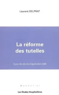 La réforme des tutelles ([Éd.] à jour des décrets d'application 2008) Laurent Delprat