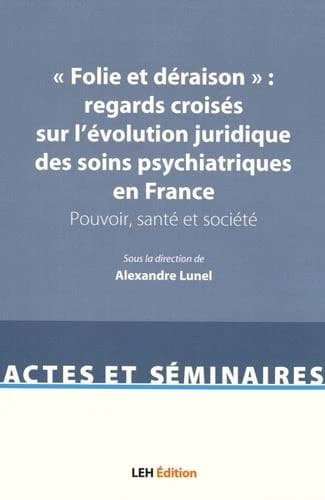 "Folie et déraison" : regards croisés sur l'évolution juridique des soins psychiatriques en France : Pouvoir, santé et société