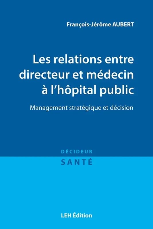 Les relations entre directeur et médecin à l'hôpital public : management stratégique et décision