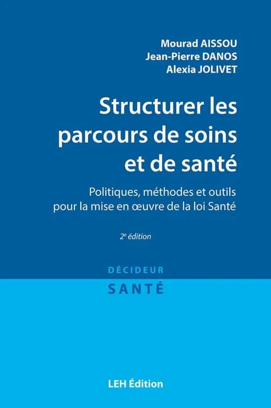 Structurer les parcours de soins et de santé : politiques, méthodes et outils pour la mise en oeuvre de la loi santé (2e éd.)