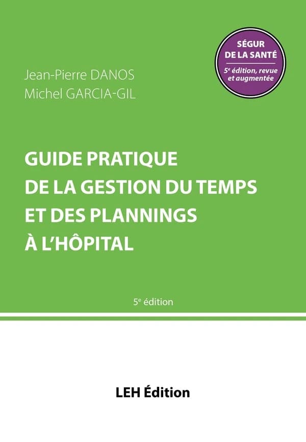 Guide pratique de la gestion du temps et des plannings à l'hôpital : un outil de travail à jour du Ségur de la santé pour la gestion des ressources humaines à l'hôpital (5e éd., revue et augmentée) Jean-Pierre Danos, Michel Garcia-Gil