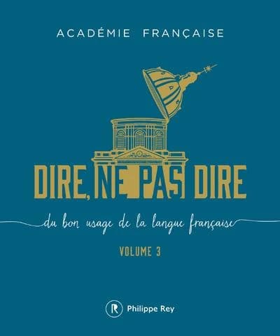 Dire, ne pas dire : du bon usage de la langue française. Volume 3
