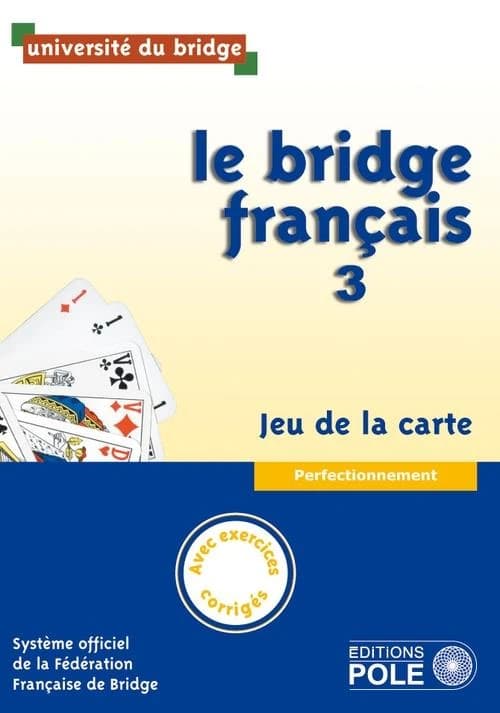 Le bridge français. 3, Jeu de la carte : perfectionnement... (Nouvelle éd.) Université du bridge ; conçu et réalisé par l'équipe pédagogique de la Fédération française de bridge ; sous la direction de Philippe Cronier ; avec le concours de Benoît Brochu, 
