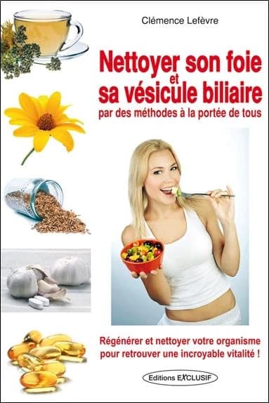 Nettoyer son foie et sa vésicule biliaire par des méthodes à la portée de tous : régénérer et nettoyer votre organisme pour retrouver une incroyable vitalité !