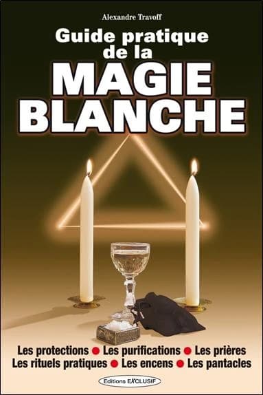 Guide pratique de la magie blanche ; les protections, les purifications, les prières, les rituels pratiques, les encens, les pantacles