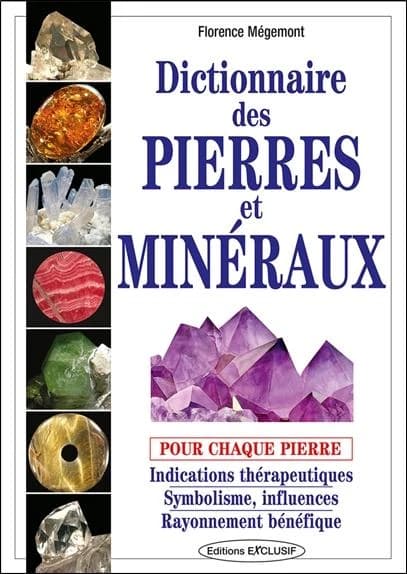 Dictionnaire des pierres et minéraux : Pour chaque pierre : Indications thérapeutiques, symbolisme, influences, rayonnement bénéfique