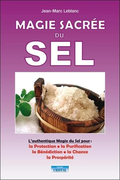 La magie sacrée du sel : l'authentique magie du sel pour ; la protection, la purification, bénédiction