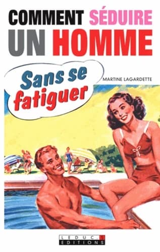 COMMENT SEDUIRE UN HOMME SANS SE FATIGUER