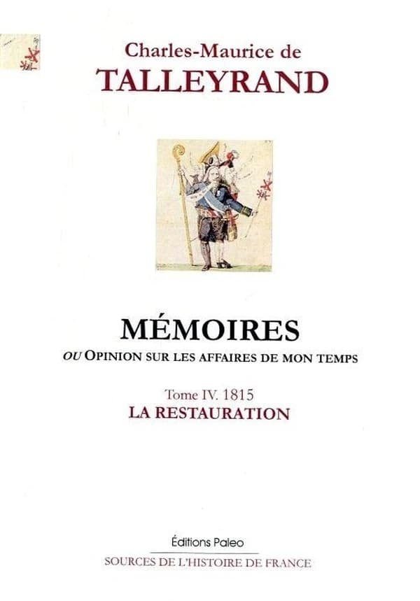 Mémoires ou Opinion sur les affaires de mon temps. Tome IV, 1815, la Restauration
