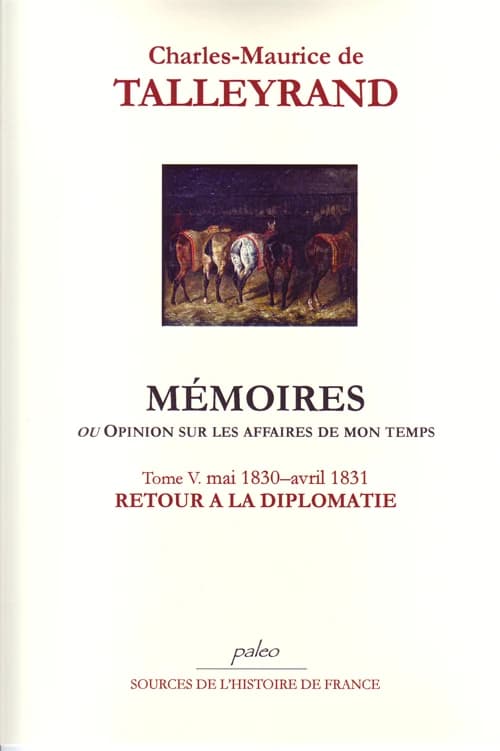 Mémoires ou Opinion sur les affaires de mon temps. Tome V, mai 1830-mai 1831, retour à la diplomatie