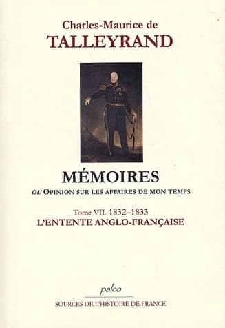 Mémoires ou Opinion sur les affaires de mon temps. Tome VII, Juin 1832-septembre 1833, l'entente anglo-française