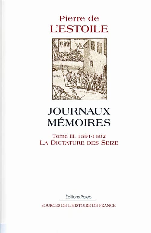 Journaux, mémoires. Tome III, 1591-1592, la dictature des Seize : suite du journal du règne d'Henri IV