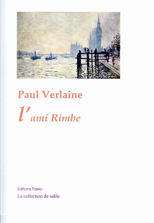 Oeuvres complètes : poésies, théâtre, nouvelles, critiques, correspondance choisie. Tome III, L'ami Rimbe : 1872-1873